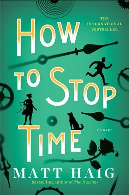 How to stop time : a novel / Matt Haig.