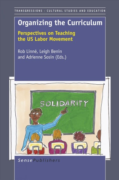 Organizing the curriculum : perspectives on teaching the US labor movement / Rob Linné, Leigh Benin, Adrienne Sosin (eds.).