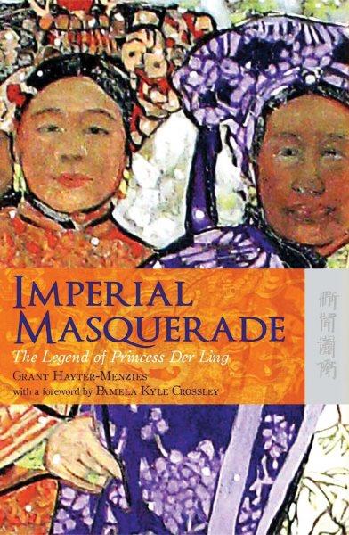 Imperial masquerade : the legend of princess Der Ling / Grant Hayter-Menzies ; with a foreword by Pamela Kyle Crossley.