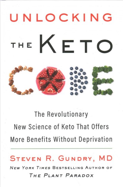Unlocking the keto code : the revolutionary new science of keto that offers more benefits without deprivation / Steven R. Gundry, MD