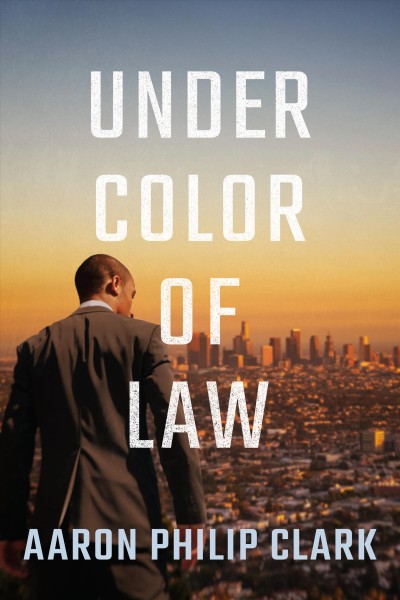 Under color of law / Aaron Philip Clark.