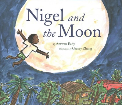 Nigel and the Moon / by Antwan Eady ; illustrations by Gracey Zhang.