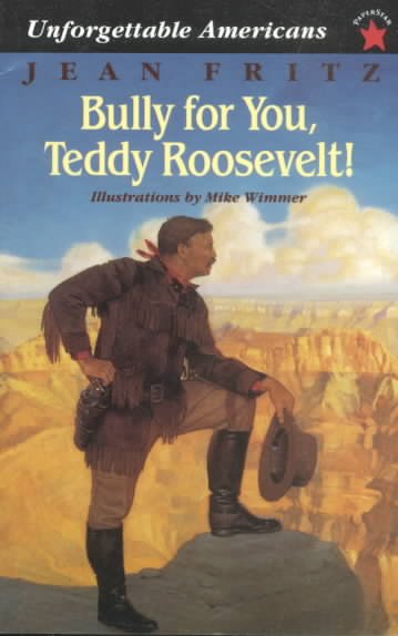 Bully for you, Teddy Roosevelt! / Jean Fritz ; illustrations by Mike Wimmer.