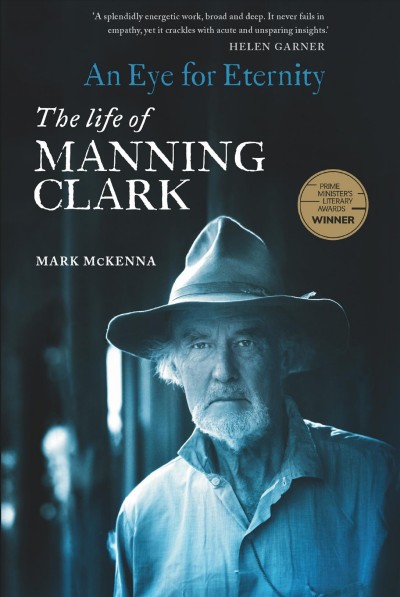 An eye for eternity : the life of Manning Clark / Mark McKenna.