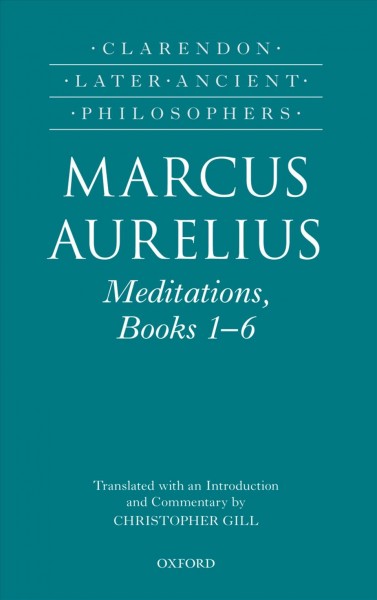 Meditations. Books 1-6 / Marcus Aurelius ; translated with an introduction and commentary by Christopher Gill.