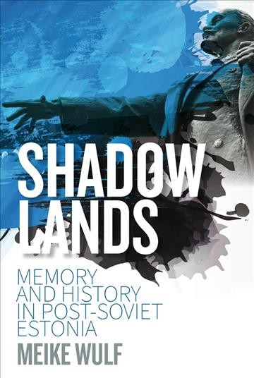 Shadowlands : memory and history in post-Soviet Estonia / Meike Wulf.