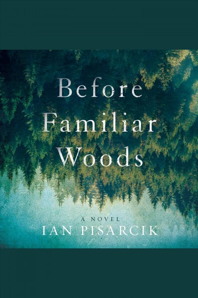 Before familiar woods : a novel [electronic resource] / Ian Pisarcik.