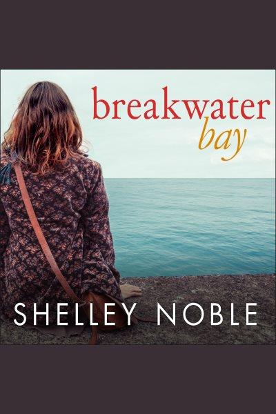 Breakwater Bay : a novel [electronic resource] / Shelley Noble.