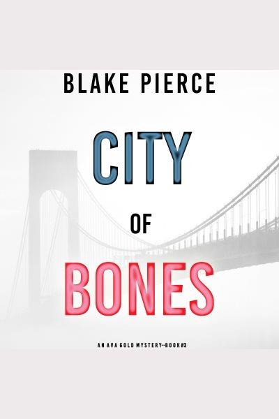 City of bones : Ava Gold Mystery Series, Book 3 [electronic resource] / Blake Pierce.