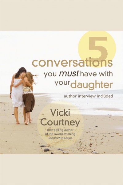 5 conversations you must have with your daughter [electronic resource] / Vicki Courtney.