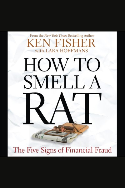 How to smell a rat : the five signs of financial fraud [electronic resource] / Ken Fisher with Lara Hoffmans.