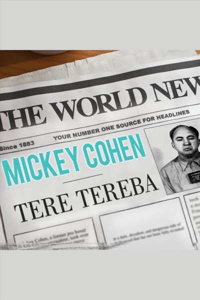 Mickey Cohen : the life and crimes of L.A.'s notorious mobster [electronic resource] / Tere Tereba.