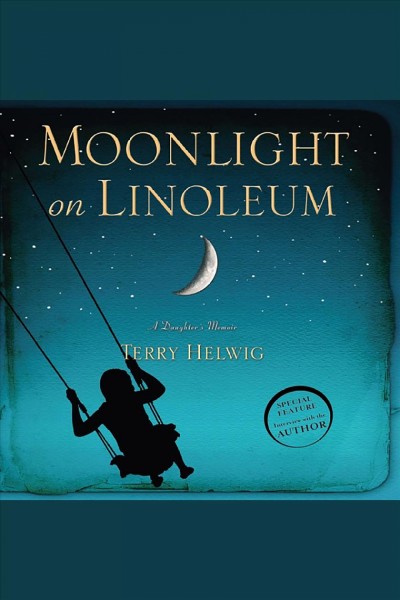 Moonlight on linoleum : a daughter's memoir [electronic resource] / Terry Helwig.