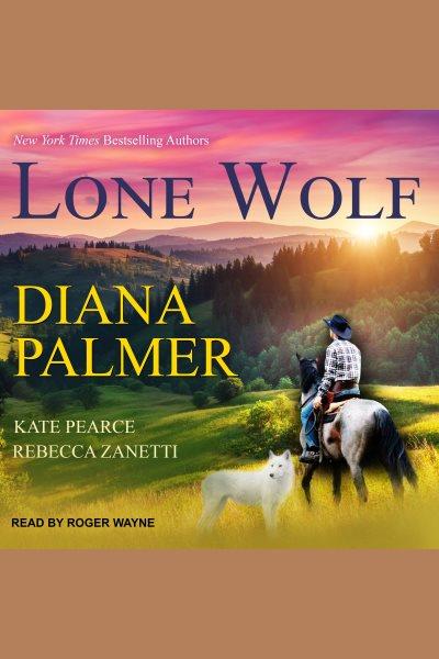 Lone wolf [electronic resource] / Diana Palmer, Kate Pearce, Rebecca Zanetti.