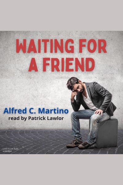 Waiting for a friend [electronic resource] / Alfred C. Martino.