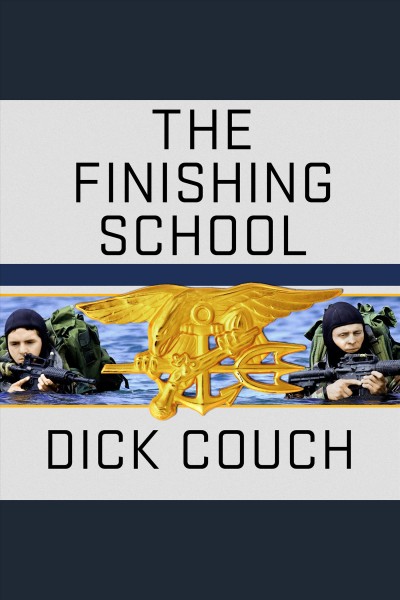 The finishing school : earning the Navy SEAL trident [electronic resource] / Dick Couch.