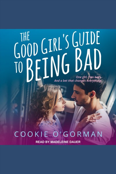 The good girl's guide to being bad [electronic resource] / Cookie O'Gorman.