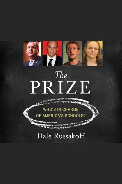 The prize : who's in charge of America's schools? [electronic resource] / Dale Russakoff.