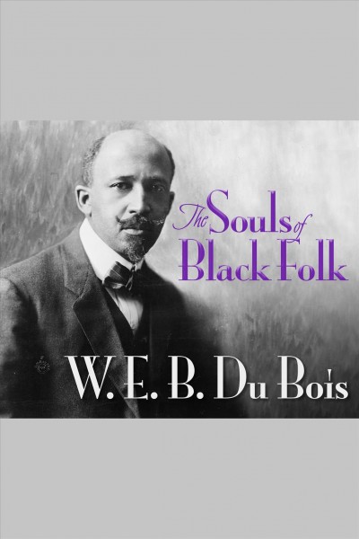 The souls of black folk [electronic resource] / W. E. B. Du Bois.
