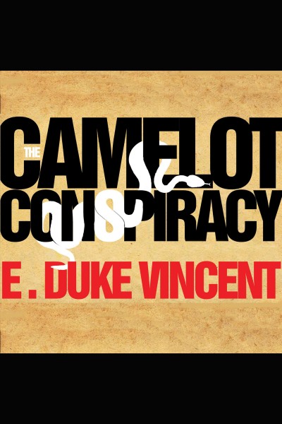 The Camelot conspiracy : the Kennedys, Castro and the CIA : a novel [electronic resource] / E. Duke Vincent.