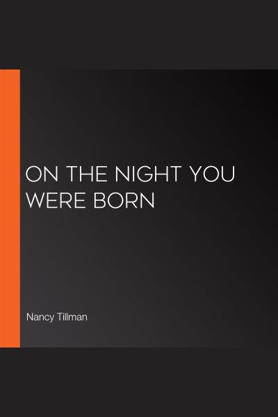 On the night you were born [electronic resource] / Nancy Tillman.