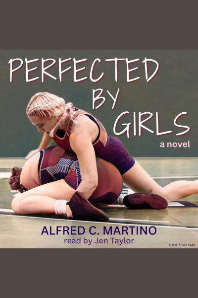 Perfected by girls : a novel [electronic resource] / Alfred C. Martino.
