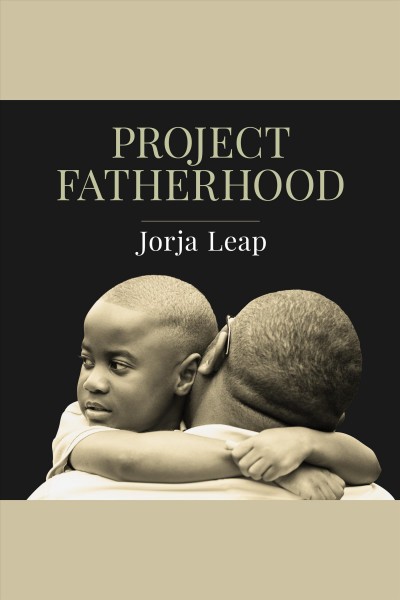 Project fatherhood : a story of courage and healing in one of America's toughest communities [electronic resource] / Jorja Leap.