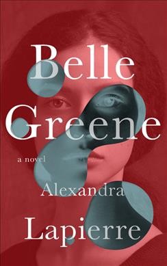 Belle Greene / Alexandra Lapierre ; translated from the French by Tina Kover.