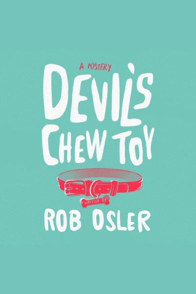 Devil's chew toy : a novel [electronic resource] / Rob Osler.