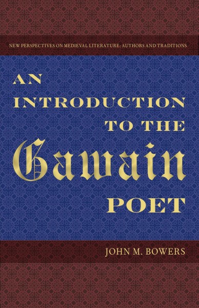 An introduction to the Gawain Poet John M. Bowers ; foreword by R. Barton Palmer and Tison Pugh.