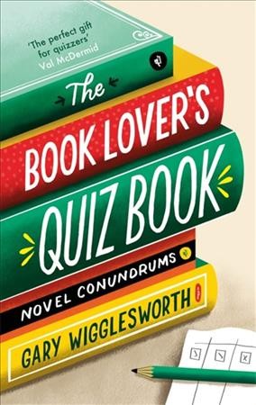 The book lover's quiz book : novel conundrums /  Gary Wigglesworth.