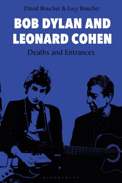Bob Dylan and Leonard Cohen : deaths and entrances / David Boucher, Lucy Boucher.