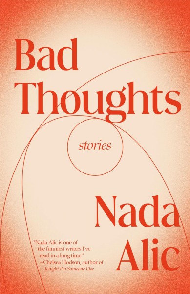 Bad thoughts : stories / Nada Alic.