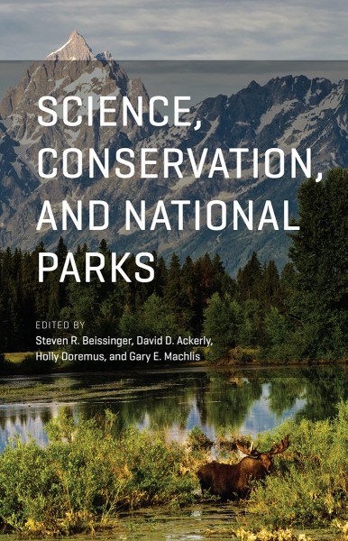 Science, conservation, and national parks / edited by Steven R. Beissinger, David D. Ackerly, Holly Doremus, and Gary E. Machlis.