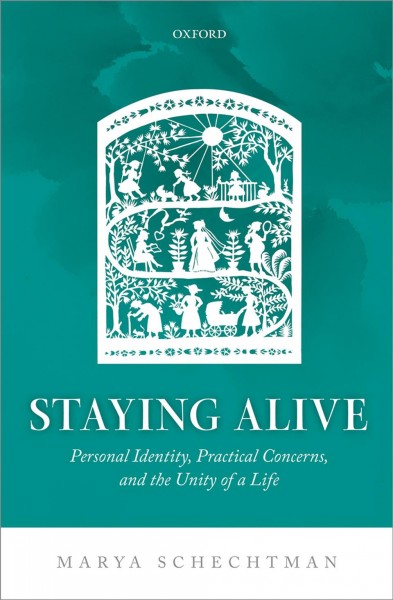 Staying alive : personal identity, practical concerns and the unity of a life / Marya Schechtman.