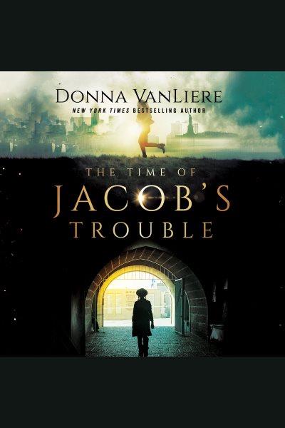 The time of Jacob's trouble [electronic resource] / Donna VanLiere.