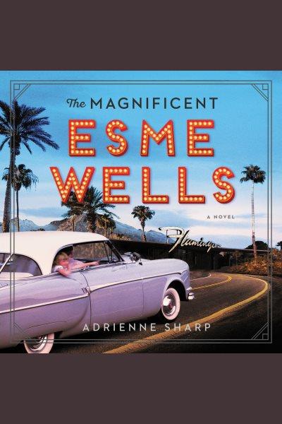 The magnificent Esme Wells [electronic resource] / Adrienne Sharp.