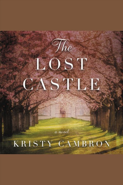 The Lost Castle : A Split-Time Romance [electronic resource] / Kristy Cambron.