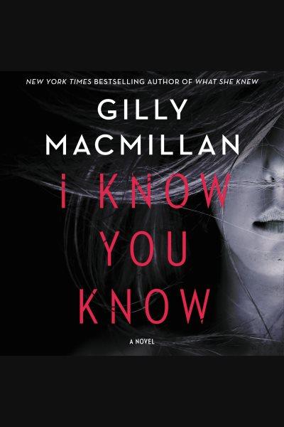 I know you know : a novel [electronic resource] / Gilly MacMillan.