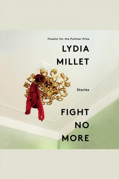 Fight no more : stories [electronic resource] / Lydia Millet.
