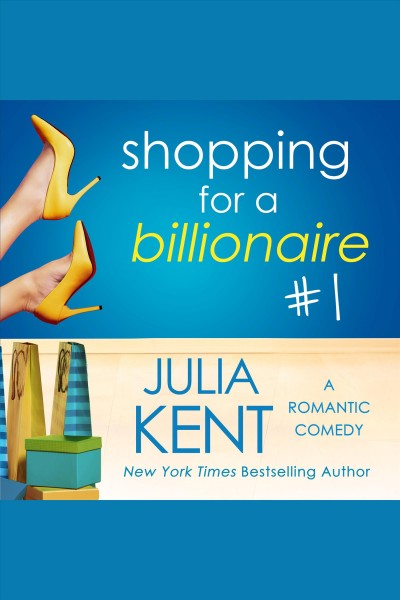 Shopping for a billionaire : a romantic comedy. #1 [electronic resource] / Julia Kent.