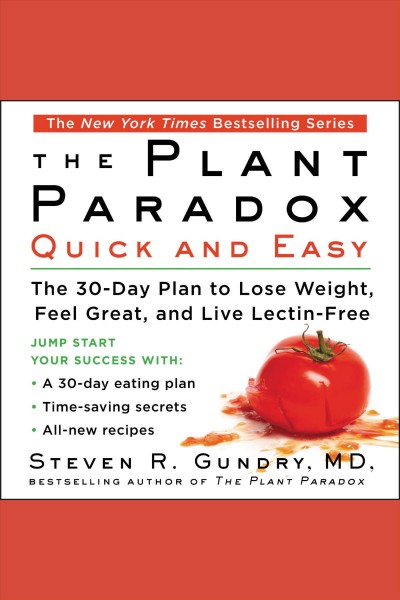 The plant paradox quick and easy : the 30-day plan to lose weight, feel great, and live lectin-free [electronic resource] / Steven R. Gundry, MD.