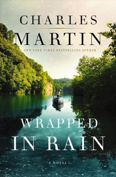 Wrapped in rain : a novel of coming home [electronic resource] / Charles Martin.