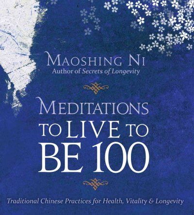 Meditations to live to be 100 [compact disc] / Maoshing Ni.