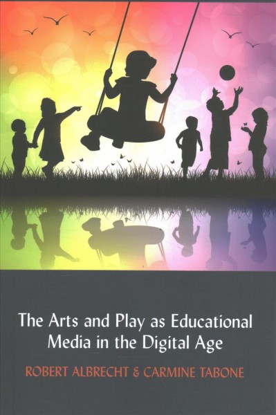 The arts and play as educational media in the digital age / Robert Albrecht and Carmine Tabone.