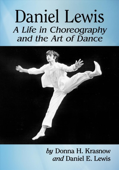 Daniel Lewis : a life in choreography and the art of dance / Donna H. Krasnow and Daniel E. Lewis.