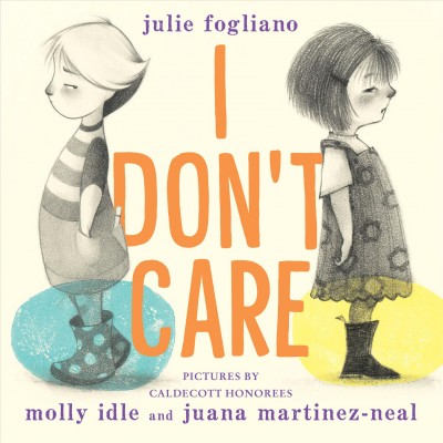 I don't care / Julie Fogliano ; pictures by Molly Idle and Juana Martinez-Neal.