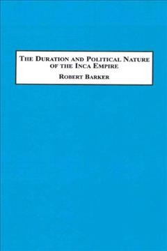 The duration and political nature of the Inca Empire / Robert Barker ; with a foreward by Stephen M. Hart.