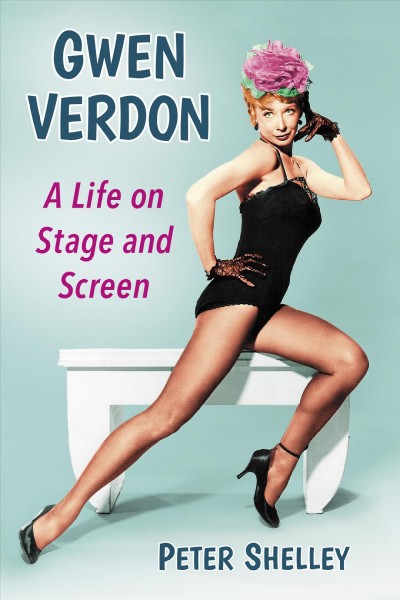Gwen Verdon : a life on stage and screen / Peter Shelley.