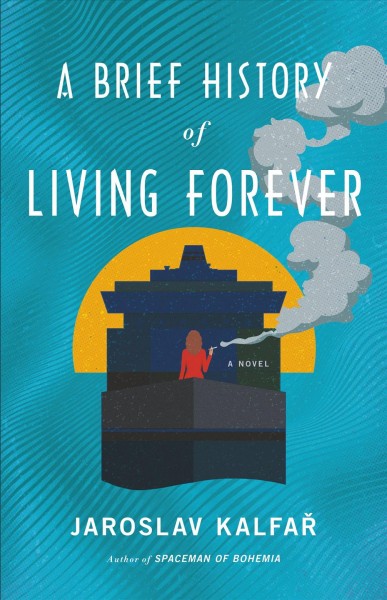 A brief history of living forever : a novel / Jaroslav Kalfar.